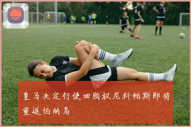 皇马决定行使回购权尼科帕斯即将重返伯纳乌